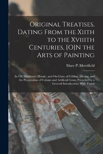 Original Treatises, Dating From the Xiith to the Xviiith Centuries, [O]N the Arts of Painting