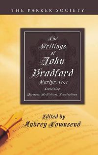 Cover image for The Writings of John Bradford: Containing Sermons, Meditations, Examinations