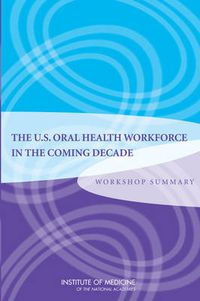 Cover image for The U.S. Oral Health Workforce in the Coming Decade: Workshop Summary