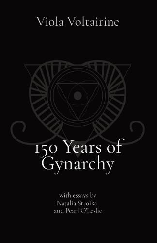 Cover image for 150 Years of Gynarchy: with essays by Natalia Stroika and Pearl O'Leslie