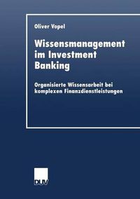 Cover image for Wissensmanagement Im Investment Banking: Organisierte Wissensarbeit Bei Komplexen Finanzdienstleistungen