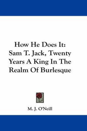 Cover image for How He Does It: Sam T. Jack, Twenty Years a King in the Realm of Burlesque