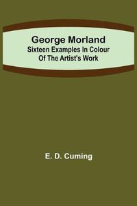 Cover image for George Morland: Sixteen examples in colour of the artist's work