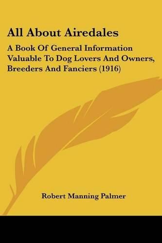 All about Airedales: A Book of General Information Valuable to Dog Lovers and Owners, Breeders and Fanciers (1916)