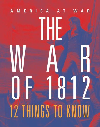 Cover image for The War of 1812: 12 Things to Know