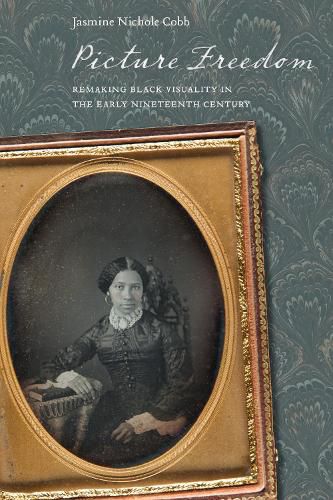 Cover image for Picture Freedom: Remaking Black Visuality in the Early Nineteenth Century