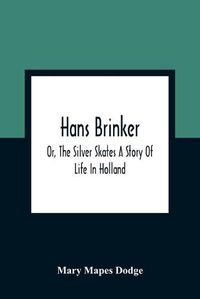 Cover image for Hans Brinker; Or, The Silver Skates A Story Of Life In Holland