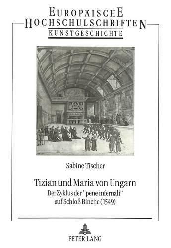 Cover image for Tizian Und Maria Von Ungarn: Der Zyklus Der -Pene Infernali- Auf Schloss Binche (1549)