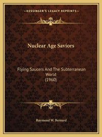 Cover image for Nuclear Age Saviors: Flying Saucers and the Subterranean World (1960)