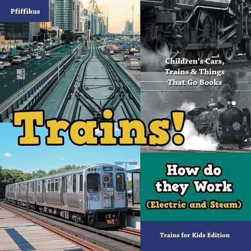 Cover image for Trains! How Do They Work (Electric and Steam)? Trains for Kids Edition - Children's Cars, Trains & Things That Go Books