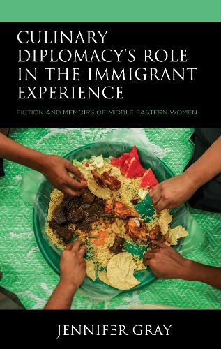 Culinary Diplomacy's Role in the Immigrant Experience: Fiction and Memoirs of Middle Eastern Women