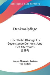 Cover image for Denkmalpflege: Offentliche Obsorge Fur Gegenstande Der Kunst Und Des Alterthums (1897)