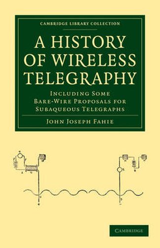 Cover image for A History of Wireless Telegraphy: Including Some Bare-Wire Proposals for Subaqueous Telegraphs