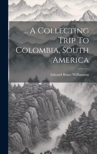 Cover image for ... A Collecting Trip To Colombia, South America