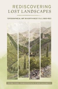 Cover image for Rediscovering Lost Landscapes: Topographical Art in north-west Italy, 1800-1920