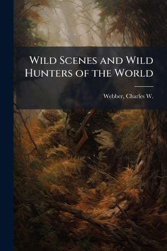 Cover image for Wild Scenes and Wild Hunters of the World