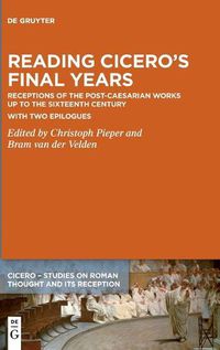 Cover image for Reading Cicero's Final Years: Receptions of the Post-Caesarian Works up to the Sixteenth Century - with two Epilogues