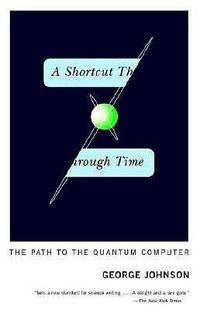 Cover image for A Shortcut Through Time: The Path to the Quantum Computer
