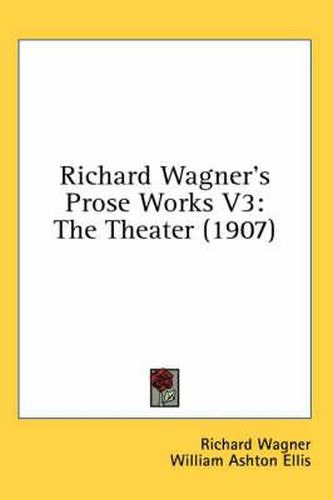 Cover image for Richard Wagner's Prose Works V3: The Theater (1907)