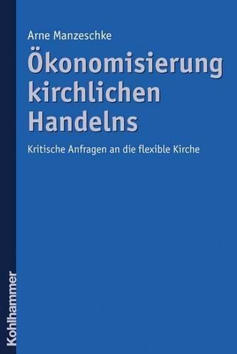 Cover image for Okonomisierung Kirchlichen Handelns: Kritische Anfragen an Die Flexible Kirche
