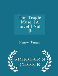 Cover image for The Tragic Muse. [A Novel.] Vol. II - Scholar's Choice Edition