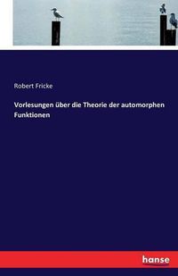 Cover image for Vorlesungen uber die Theorie der automorphen Funktionen