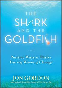 Cover image for The Shark and the Goldfish: Positive Ways to Thrive During Waves of Change