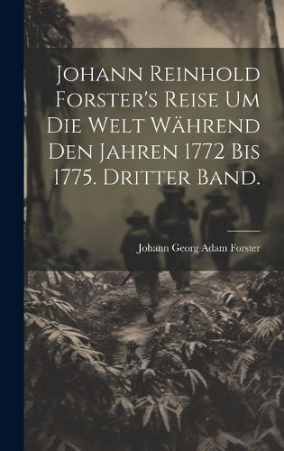 Cover image for Johann Reinhold Forster's Reise um die Welt waehrend den Jahren 1772 bis 1775. Dritter Band.