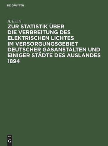 Cover image for Zur Statistik UEber Die Verbreitung Des Elektrischen Lichtes Im Versorgungsgebiet Deutscher Gasanstalten Und Einiger Stadte Des Auslandes 1894