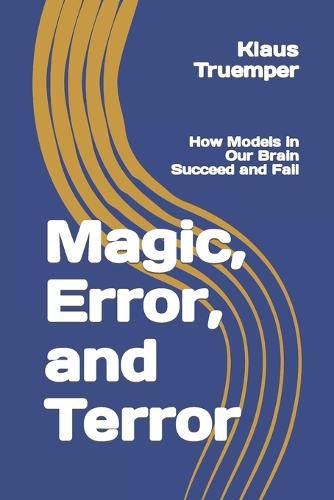 Cover image for Magic, Error, and Terror: How Models in Our Brain Succeed and Fail