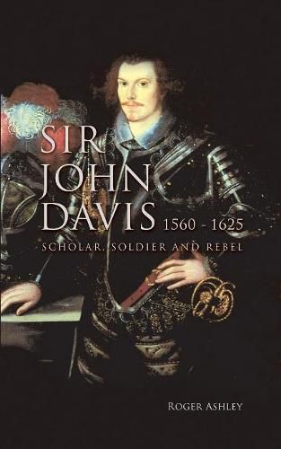 Sir John Davis 1560 - 1625: Scholar, Soldier and Rebel