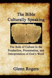 Cover image for The Bible Culturally Speaking: Understanding the Role of Culture in the Production, Presentation and Interpretation of God's Word