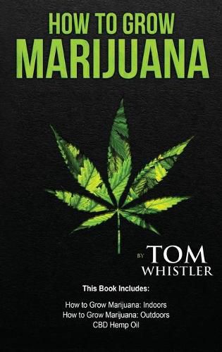 Cover image for How to Grow Marijuana: 3 Manuscripts - How to Grow Marijuana Indoors, How to Grow Marijuana Outdoors, Beginner's Guide to CBD Hemp Oil