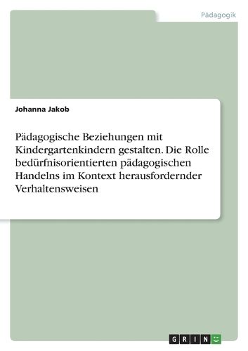 Cover image for Paedagogische Beziehungen mit Kindergartenkindern gestalten. Die Rolle beduerfnisorientierten paedagogischen Handelns im Kontext herausfordernder Verhaltensweisen