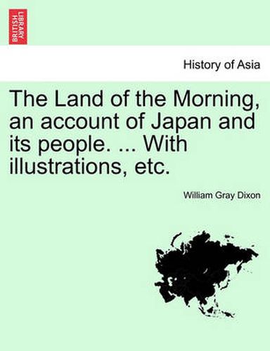 Cover image for The Land of the Morning, an account of Japan and its people. ... With illustrations, etc.