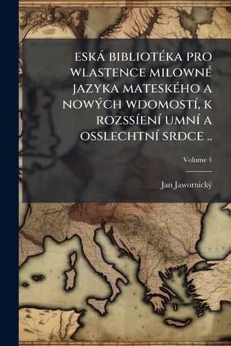 Cover image for Esk Bibliotka Pro Wlastence Milown Jazyka Mateskho a Nowch Wdomost, K Rozssen Umn a Osslechtn Srdce ...