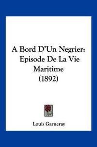 Cover image for A Bord D'Un Negrier: Episode de La Vie Maritime (1892)