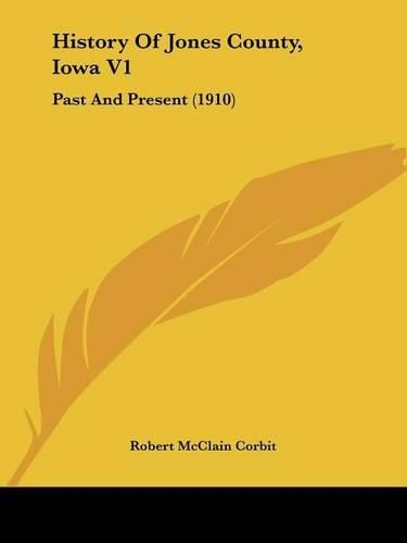 Cover image for History of Jones County, Iowa V1: Past and Present (1910)