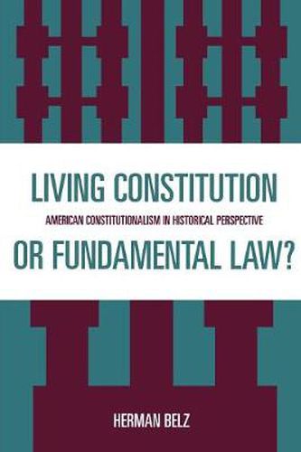 Cover image for A Living Constitution or Fundamental Law?: American Constitutionalism in Historical Perspective