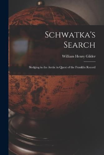 Cover image for Schwatka's Search; Sledging in the Arctic in Quest of the Franklin Record