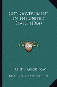 Cover image for City Government in the United States (1904)