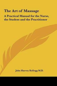 Cover image for The Art of Massage: A Practical Manual for the Nurse, the Student and the Practitioner