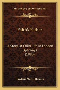 Cover image for Faithacentsa -A Centss Father: A Story of Child Life in London Bye-Ways (1880)