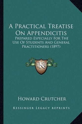 Cover image for A Practical Treatise on Appendicitis: Prepared Especially for the Use of Students and General Practitioners (1897)