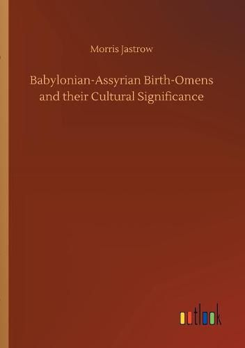 Babylonian-Assyrian Birth-Omens and their Cultural Significance