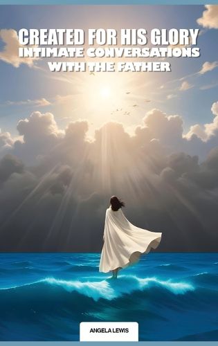 Cover image for Created For His Glory, "Life Intimate Conversations With The Father"