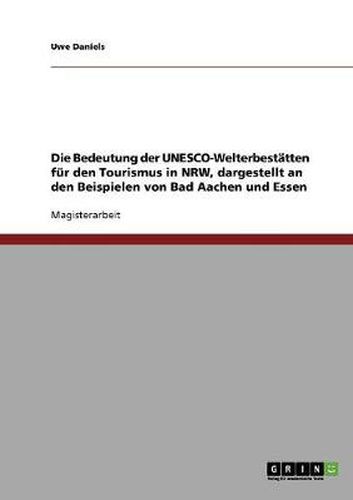 Cover image for Die Bedeutung der UNESCO-Welterbestatten fur den Tourismus in NRW, dargestellt an den Beispielen von Bad Aachen und Essen