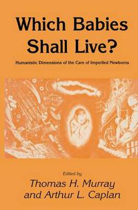 Cover image for Which Babies Shall Live?: Humanistic Dimensions of the Care of Imperiled Newborns