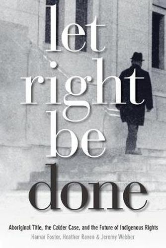 Cover image for Let Right Be Done: Aboriginal Title, the Calder Case, and the Future of Indigenous Rights