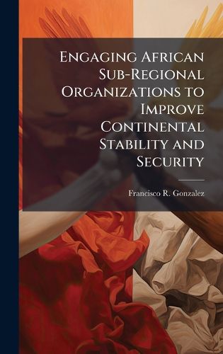 Cover image for Engaging African Sub-Regional Organizations to Improve Continental Stability and Security